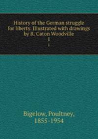 History of the German struggle for liberty. Illustrated with drawings by R. Caton Woodville. 1