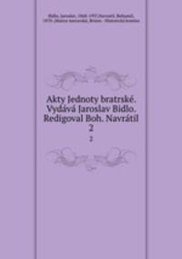 Akty Jednoty bratrske. Vydava Jaroslav Bidlo. Redigoval Boh. Navratil