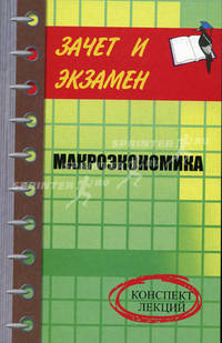 Макроэкономика: конспект лекций - (Зачет и экзамен)