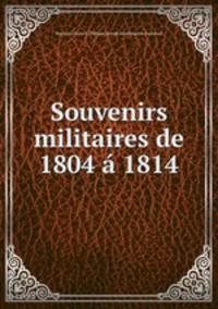 Souvenirs militaires de 1804 1814