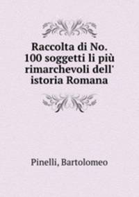 Raccolta di No. 100 soggetti li piu rimarchevoli dell