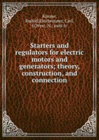 Starters and regulators for electric motors and generators; theory, construction, and connection