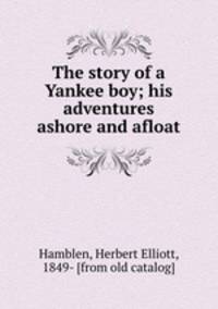 The story of a Yankee boy; his adventures ashore and afloat