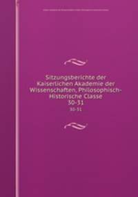 Sitzungsberichte der Kaiserlichen Akademie der Wissenschaften, Philosophisch-Historische Classe. 30-31