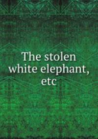 The stolen white elephant, etc.