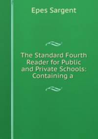 The Standard Fourth Reader for Public and Private Schools: Containing a .