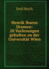 Henrik Ibsens Dramen: 20 Vorlesungen gehalten an der Universitat Wien