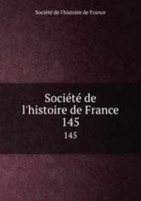 Socit de l`histoire de France. 145