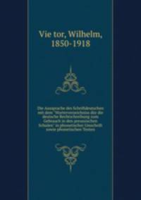 Die Aussprache des Schriftdeutschen mit dem "Worterverzeichniss dr die deutsche Rechtschreibung zum Gebrauch in den preussischen Schulen" in phonetischer Umschrift sowie phonetischen Texten
