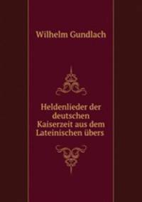 Heldenlieder der deutschen Kaiserzeit aus dem Lateinischen ubers .