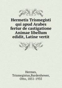 Hermetis Trismegisti qui apud Arabes fertur de castigatione Animae libellum edidit, Latine vertit