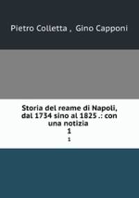 Storia del reame di Napoli, dal 1734 sino al 1825 .: con una notizia .. 1