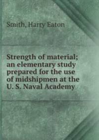 Strength of material; an elementary study prepared for the use of midshipmen at the U. S. Naval Academy