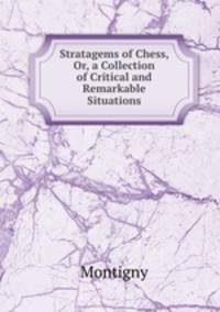 Stratagems of Chess, Or, a Collection of Critical and Remarkable Situations