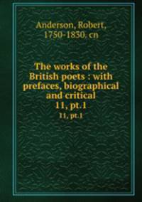 The works of the British poets : with prefaces, biographical and critical. 11, pt.1