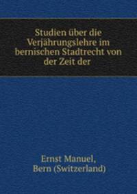 Studien uber die Verjahrungslehre im bernischen Stadtrecht von der Zeit der .