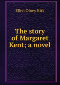 The story of Margaret Kent; a novel