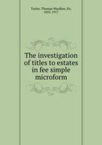 The investigation of titles to estates in fee simple microform