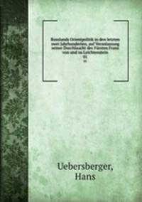 Russlands Orientpolitik in den letzten zwei Jahrhunderten, auf Veranlassung seiner Durchlaucht des Frsten Franz von und zu Leichtenstein. 01