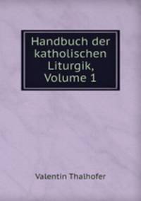 Handbuch der katholischen Liturgik, Volume 1