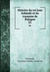Histoire du roi Jean Sobieski et du royaume de Pologne. 01