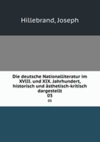 Die deutsche Nationalliteratur im XVIII. und XIX. Jahrhundert, historisch und sthetisch-kritisch dargestellt. 03