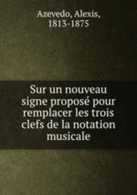 Sur un nouveau signe propose? pour remplacer les trois clefs de la notation musicale