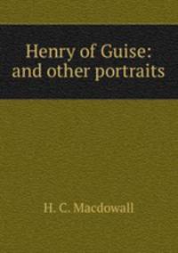 Henry of Guise: and other portraits