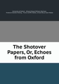 The Shotover Papers, Or, Echoes from Oxford