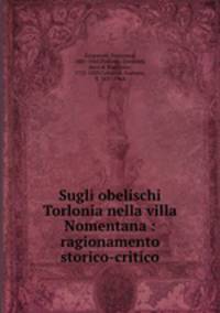 Sugli obelischi Torlonia nella villa Nomentana : ragionamento storico-critico