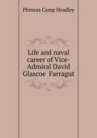 Life and naval career of Vice-Admiral David Glascoe Farragut