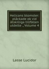 Helicons blomster: plackade ok vid atskilliga tillfallen utdelte ., Volume 4