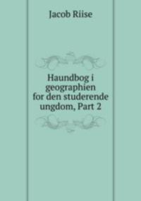 Haundbog i geographien for den studerende ungdom, Part 2
