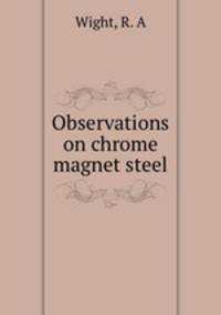 Observations on chrome magnet steel