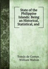 State of the Philippine Islands: Being an Historical, Statistical, and .