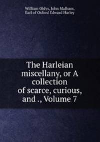 The Harleian miscellany, or A collection of scarce, curious, and ., Volume 7