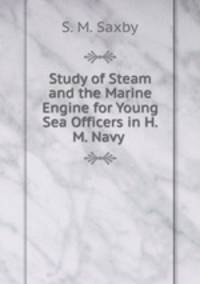 Study of Steam and the Marine Engine for Young Sea Officers in H.M. Navy .