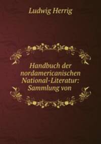 Handbuch der nordamericanischen National-Literatur: Sammlung von .