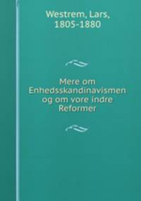 Mere om Enhedsskandinavismen og om vore indre Reformer