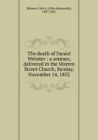 The death of Daniel Webster : a sermon, delivered in the Warren Street Church, Sunday, November 14, 1852