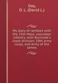 My diary of rambles with the 25th Mass. volunteer infantry, with Burnside