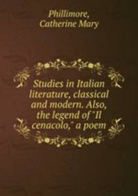 Studies in Italian literature, classical and modern. Also, the legend of "Il cenacolo," a poem