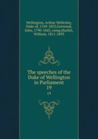The speeches of the Duke of Wellington in Parliament. 19