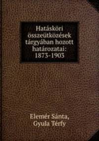 Hataskori osszeutkozesek targyaban hozott hatarozatai: 1873-1903
