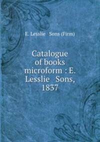 Catalogue of books microform : E. Lesslie & Sons, 1837