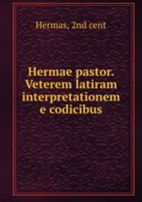 Hermae pastor. Veterem latiram interpretationem e codicibus