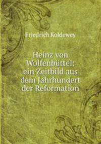 Heinz von Wolfenbuttel: ein Zeitbild aus dem Jahrhundert der Reformation