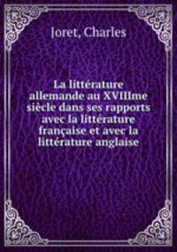 La litterature allemande au XVIIIme siecle dans ses rapports avec la litterature francaise et avec la litterature anglaise