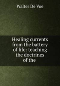 Healing currents from the battery of life: teaching the doctrines of the .