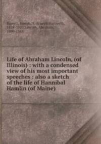 Life of Abraham Lincoln, (of Illinois) : with a condensed view of his most important speeches : also a sketch of the life of Hannibal Hamlin (of Maine)